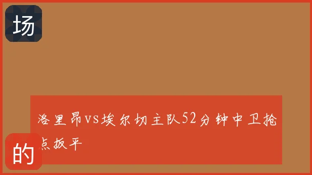 洛里昂vs埃尔切主队52分钟中卫抢点扳平