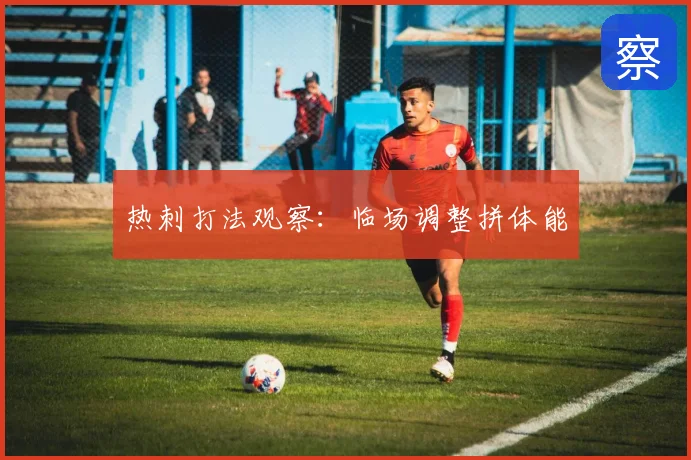 热刺打法观察：临场调整拼体能