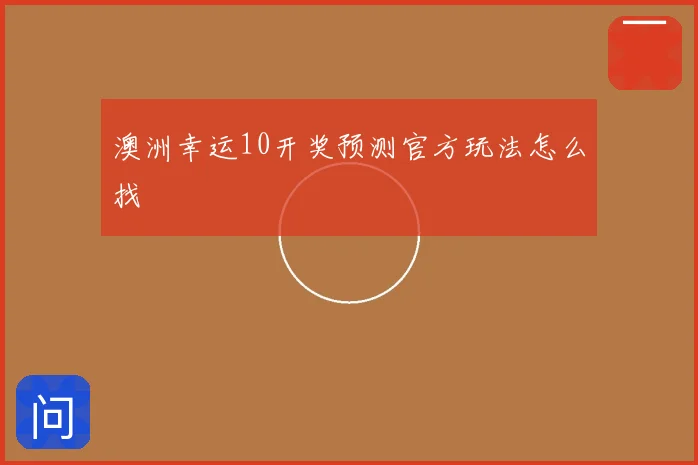 澳洲幸运10开奖预测官方玩法怎么找